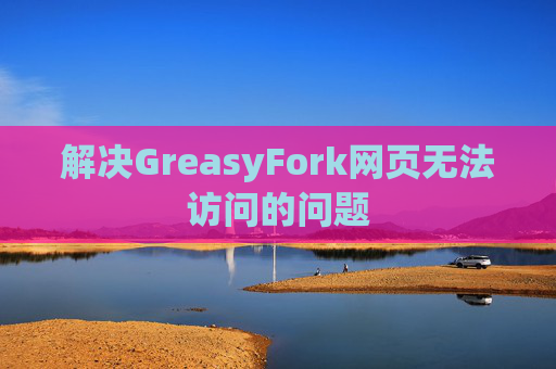 解决GreasyFork网页无法访问的问题