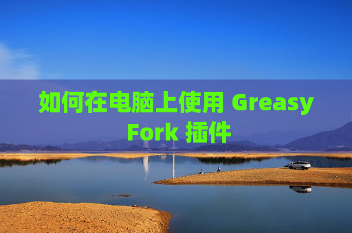 如何在电脑上使用 Greasy Fork 插件