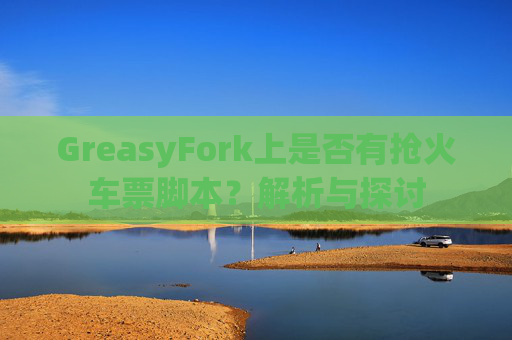 GreasyFork上是否有抢火车票脚本？解析与探讨